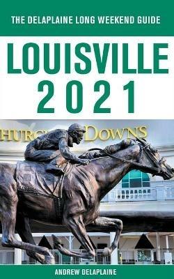 Louisville - The Delaplaine 2021 Long Weekend Guide - Andrew Delaplaine - cover
