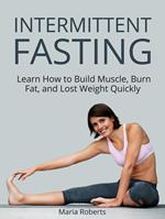 Intermittent Fasting: Learn How to Build Muscle, Burn Fat, and Lost Weight Quickly