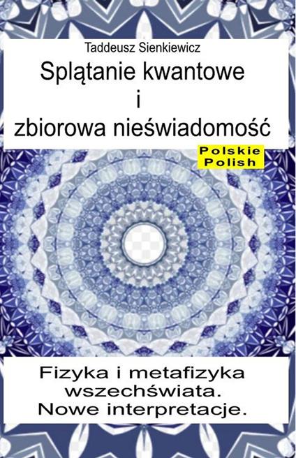 Splatanie kwantowe i zbiorowa nieswiadomosc. Fizyka i metafizyka wszechswiata. Nowe interpretacje - Taddeusz Sienkiewicz - ebook