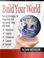 Build Your World: Simple Strategies for Happiness and Success in 5 Key Life Areas