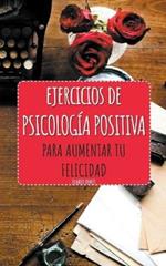Ejercicios de Psicologia Positiva para aumentar tu felicidad