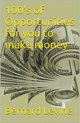 100's of Opportunities for You to Make Money - Bernard Levine - cover