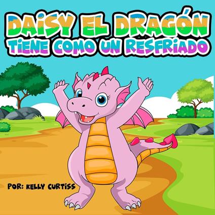 Daisy el Dragón Tiene Como un Resfriado - Kelly Curtiss - ebook