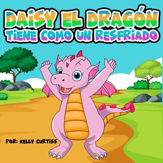 Daisy el Dragón Tiene Como un Resfriado - Kelly Curtiss - ebook