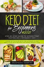 Keto Diet for Beginners: Step-by-step Guide to Intermittent Fasting on a Ketogenic Diet - Loose up to 21Ltb with the Ultimate 21-Day Meal Plan With Recipes for Rapid Weight Loss