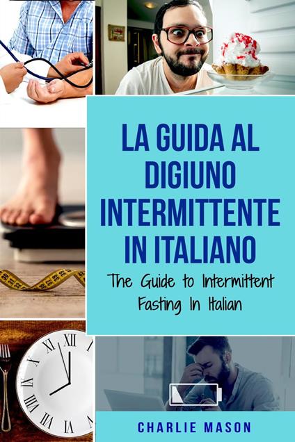 La Guida al Digiuno Intermittente In Italiano/ The Guide to Intermittent Fasting In Italian (Italian Edition) - Charlie Mason - ebook