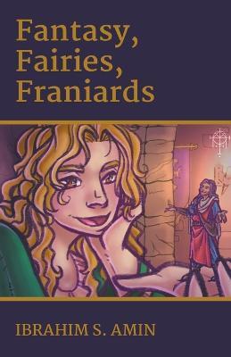 Fantasy, Fairies, Franiards: A Poetry Chapbook - Ibrahim S Amin - cover