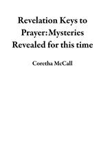 Revelation Keys to Prayer:Mysteries Revealed for this time