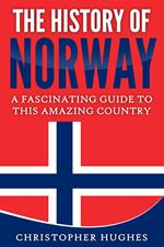 The History of Norway: A Fascinating Guide to this Amazing Country