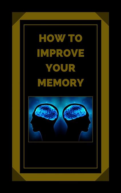 How to Improve Your Memory