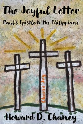 The Joyful Letter: Paul's Epistle to the Philippians - Howard D Chaney - cover