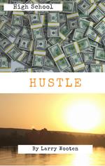 High School Hustle: A Real Estate Guide For Students (Gain Market Knowledge At A Early Age - Hustle To 100k Before 21 Years Old)