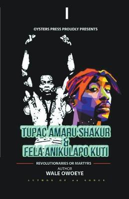 Tupac Amaru Shakur & Fela Anikulapo Kuti - Revolutionaries Or Martyrs - Wale Owoeye - cover
