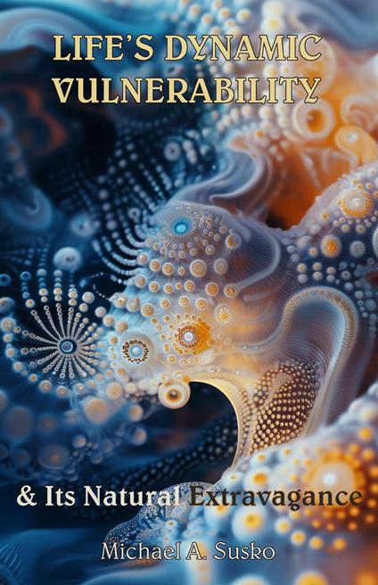 Life's Dynamic Vulnerability, and Its Natural Extravagance