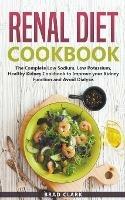 Renal Diet Cookbook: The Complete Low Sodium, Low Potassium, Healthy Kidney Cookbook to Improve your Kidney Function and Avoid Dialysis - Brad Clark - cover
