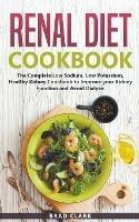 Renal Diet Cookbook: The Complete Low Sodium, Low Potassium, Healthy Kidney Cookbook to Improve your Kidney Function and Avoid Dialysis