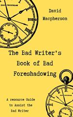 The Bad Writer's Book of Bad Foreshadowing