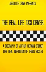 The Real Life Taxi Driver: A Biography of Arthur Herman Bremer (The Real Inspiration of Travis Bickle)
