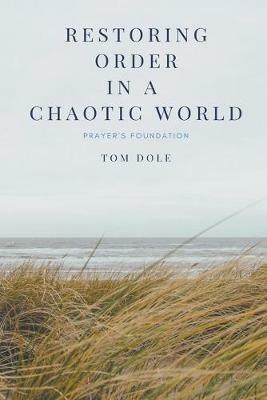 Restoring Order in a Chaotic World - Tom Dole - cover