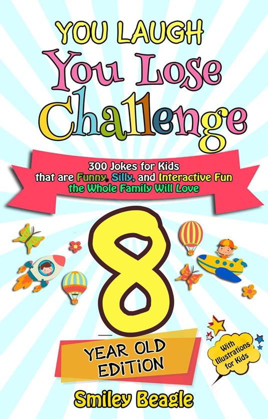 You Laugh You Lose Challenge - 8-Year-Old Edition: 300 Jokes for Kids that are Funny, Silly, and Interactive Fun the Whole Family Will Love - With Illustrations for Kids - Smiley Beagle - ebook