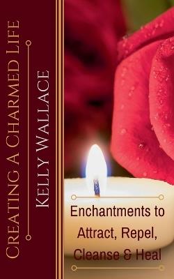 Creating A Charmed Life - Kelly Wallace - cover