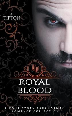 Royal Blood: A Four Story Paranormal Romance Collection - Aj Tipton - cover