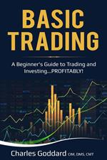 Basic Trading: 'A Beginner's Guide to Trading and Investing...PROFITABLY!