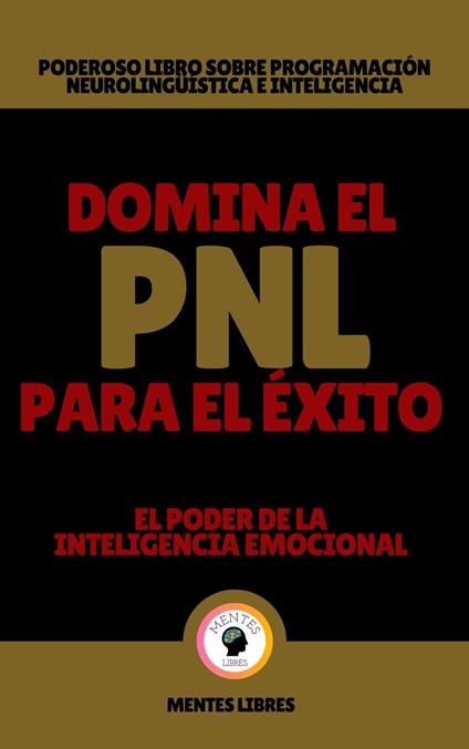 Domina el pnl Para el Éxito - El Poder de la Inteligencia Emocional