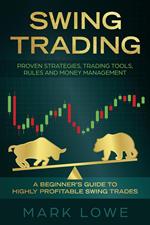 Swing Trading: A Beginner's Guide to Highly Profitable Swing Trades - Proven Strategies, Trading Tools, Rules, and Money Management
