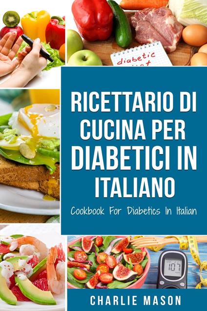 Ricettario Di Cucina Per Diabetici In Italiano/ Cookbook For Diabetics In Italian - Charlie Mason - ebook
