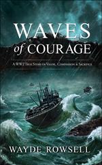Waves of Courage: A WW2 True Story of Valor, Compassion & Sacrifice