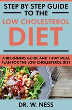 Step by Step Guide to the Low Cholesterol Diet: A Beginners Guide and 7-Day Meal Plan for the Low Cholesterol Diet