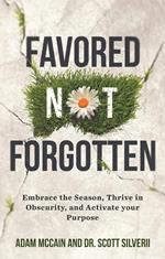 Favored Not Forgotten: Embrace the Season, Thrive in Obscurity, Activate your Purpose