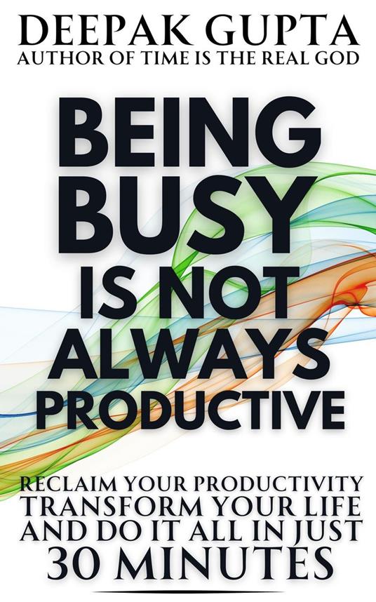 Being Busy Is Not Always Productive: Stop Wasting your Time at the Wrong Place