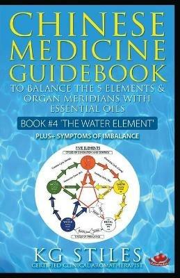Chinese Medicine Guidebook Essential Oils to Balance the Water Element & Organ Meridians - Kg Stiles - cover