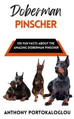 Doberman Pinscher: 100 Fun Facts About the Amazing Doberman Pinscher