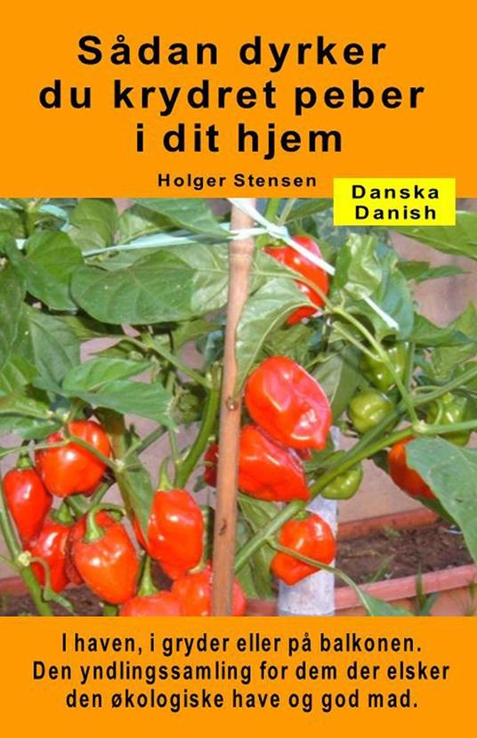 Sådan dyrker du krydret peber i dit hjem. I haven, i gryder eller på balkonen - Holger Stensen - ebook