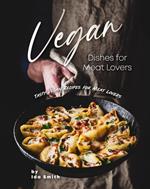 Vegan Dishes for Meat Lovers: Tasty Vegan Recipes for Meat Lovers