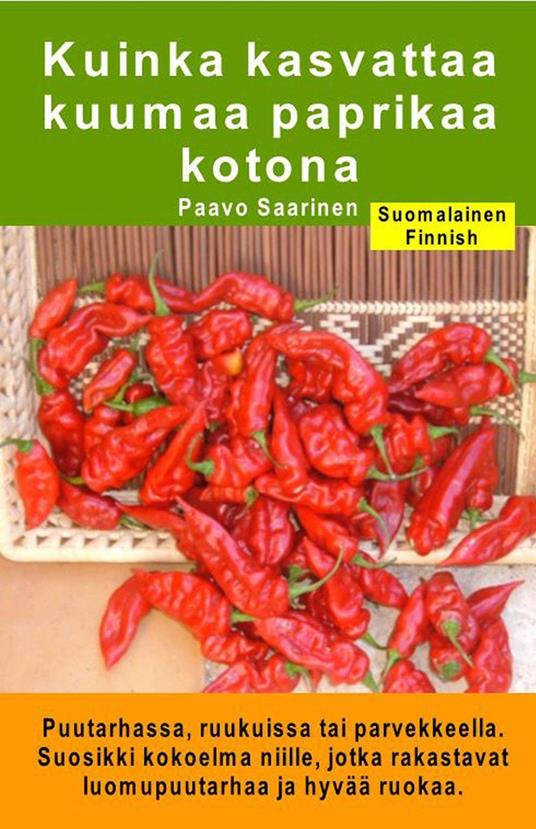 Kuinka kasvattaa kuumaa paprikaa kotona. Puutarhassa, ruukuissa tai parvekkeella - Paavo Saarinen - ebook