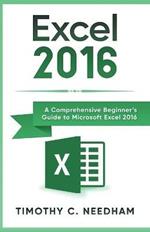 Excel 2016: A Comprehensive Beginner's Guide to Microsoft Excel 2016