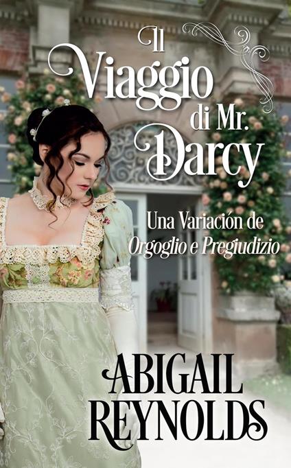 Il Viaggio di Mr. Darcy: una Variazione di Orgoglio e Pregiudizio - Abigail Reynolds - ebook