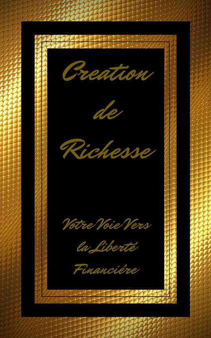 Création de Richesse Votre Voie Vers la Liberté Financière