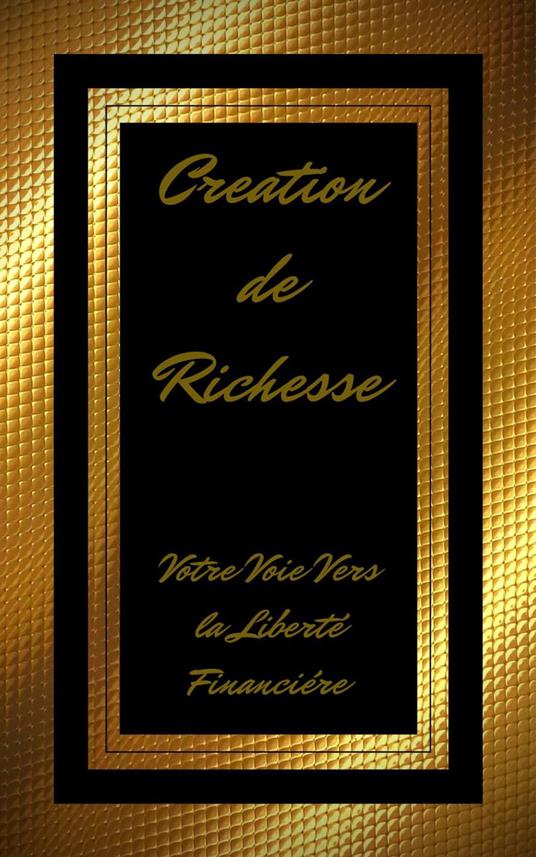Création de Richesse Votre Voie Vers la Liberté Financière
