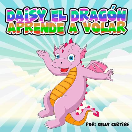 Daisy el Dragón Aprende a Volar - Kelly Curtiss - ebook