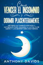 Cómo Vencer el Insomnio y Dormir Placenteramente: Métodos altamente eficaces y naturales para ganarle a la falta de sueño y los despertares nocturnos