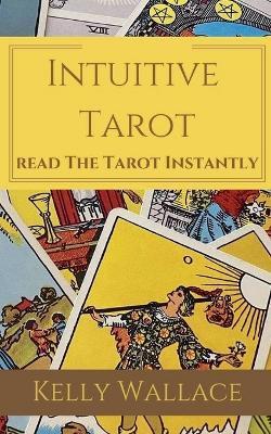 Intuitive Tarot - Learn The Tarot Instantly - Kelly Wallace - cover