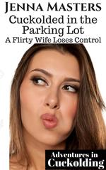 Cuckolded in the Parking Lot: A Flirty Wife Loses Control