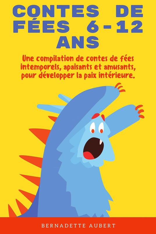 Contes de fées 6-12 ans: Une compilation de contes de fées intemporels, apaisants et amusants, pour développer la paix intérieure. - Bernadette Aubert - ebook