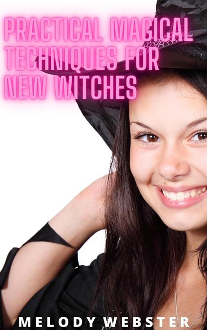 Practical Magical Techniques for New Witches