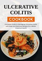 Ulcerative Colitis Cookbook: Complete Guide to Managing Ulcerative Colitis with Easy and Delicious Recipes for a Better Intestinal Health